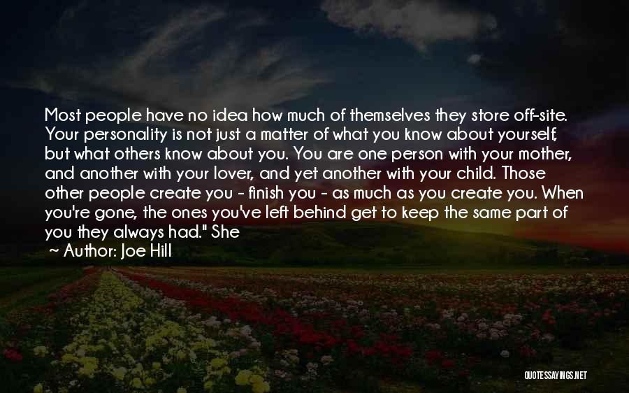Joe Hill Quotes: Most People Have No Idea How Much Of Themselves They Store Off-site. Your Personality Is Not Just A Matter Of