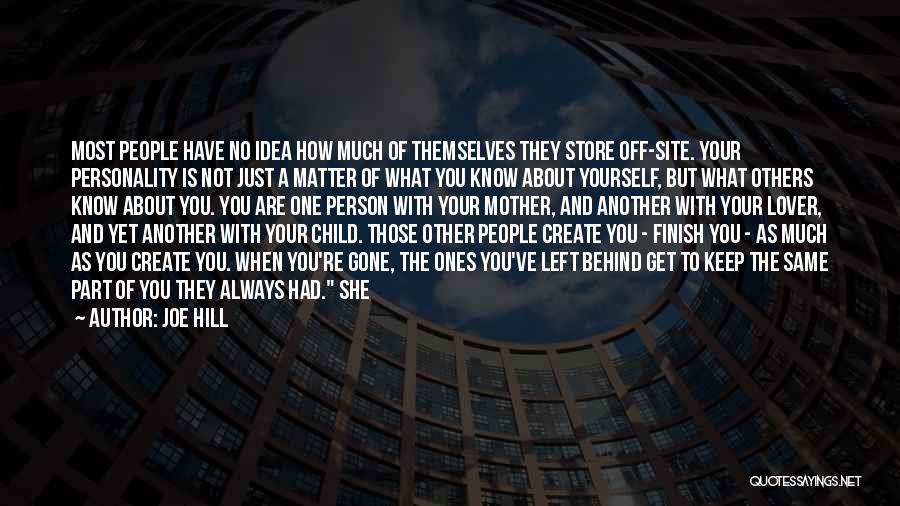 Joe Hill Quotes: Most People Have No Idea How Much Of Themselves They Store Off-site. Your Personality Is Not Just A Matter Of