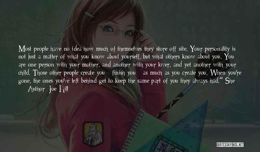 Joe Hill Quotes: Most People Have No Idea How Much Of Themselves They Store Off-site. Your Personality Is Not Just A Matter Of
