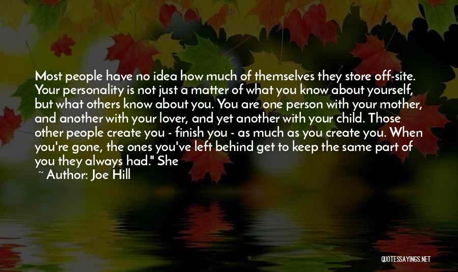 Joe Hill Quotes: Most People Have No Idea How Much Of Themselves They Store Off-site. Your Personality Is Not Just A Matter Of