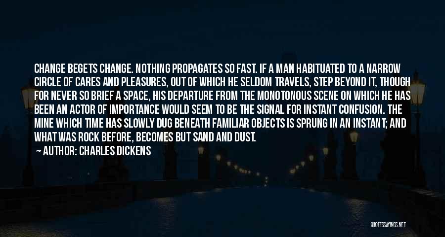 Charles Dickens Quotes: Change Begets Change. Nothing Propagates So Fast. If A Man Habituated To A Narrow Circle Of Cares And Pleasures, Out