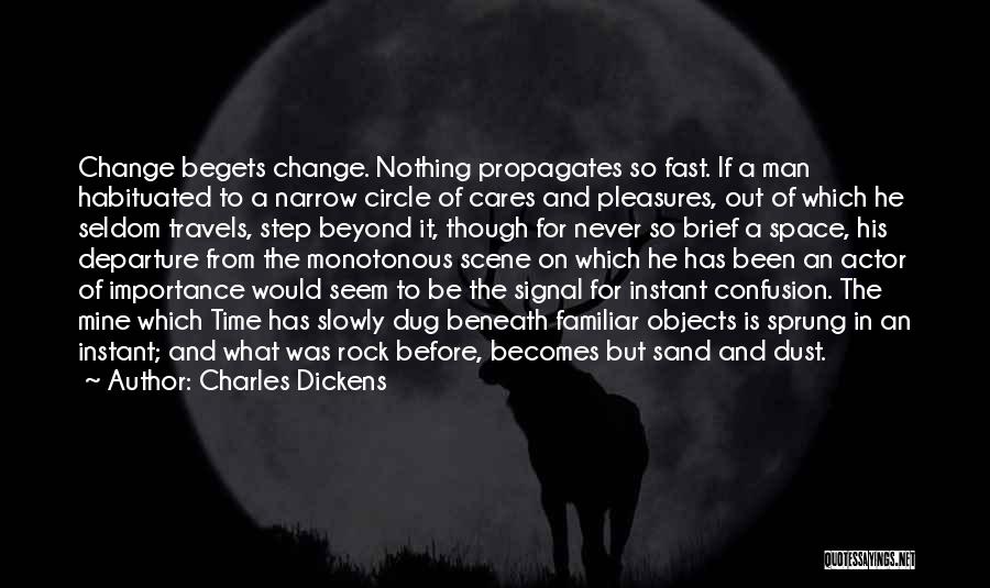 Charles Dickens Quotes: Change Begets Change. Nothing Propagates So Fast. If A Man Habituated To A Narrow Circle Of Cares And Pleasures, Out
