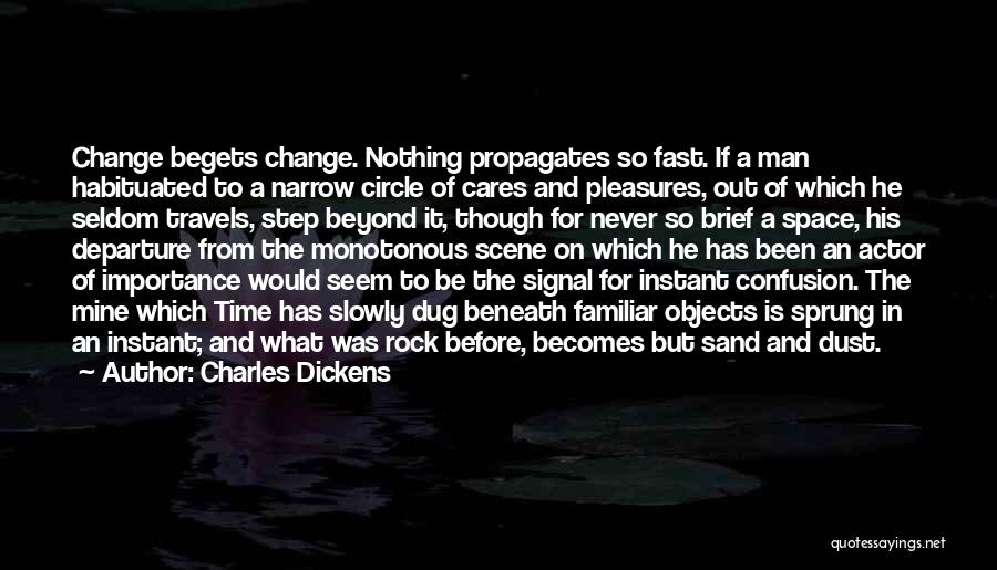 Charles Dickens Quotes: Change Begets Change. Nothing Propagates So Fast. If A Man Habituated To A Narrow Circle Of Cares And Pleasures, Out