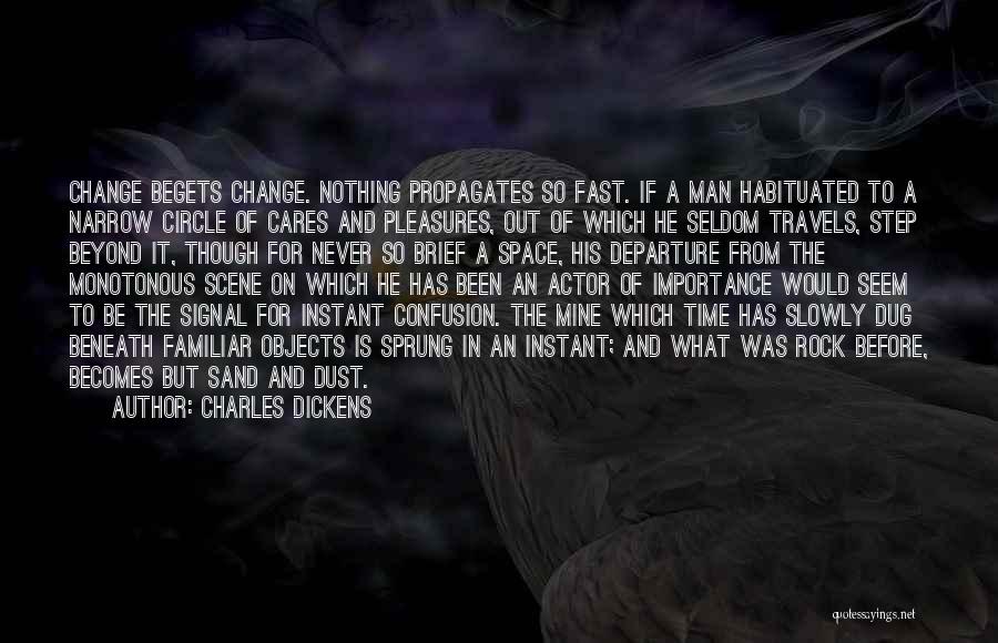 Charles Dickens Quotes: Change Begets Change. Nothing Propagates So Fast. If A Man Habituated To A Narrow Circle Of Cares And Pleasures, Out