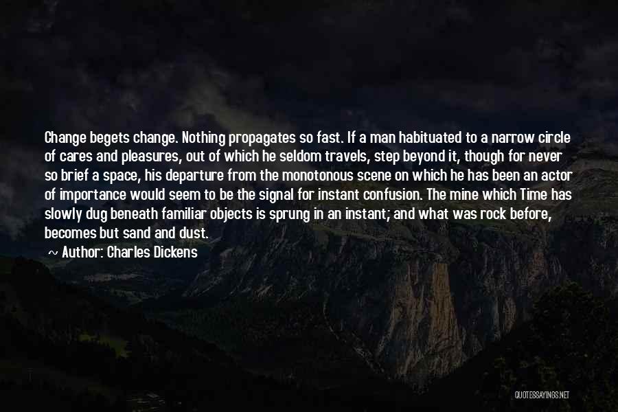 Charles Dickens Quotes: Change Begets Change. Nothing Propagates So Fast. If A Man Habituated To A Narrow Circle Of Cares And Pleasures, Out