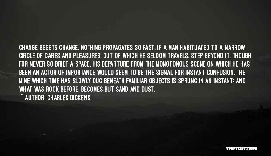 Charles Dickens Quotes: Change Begets Change. Nothing Propagates So Fast. If A Man Habituated To A Narrow Circle Of Cares And Pleasures, Out