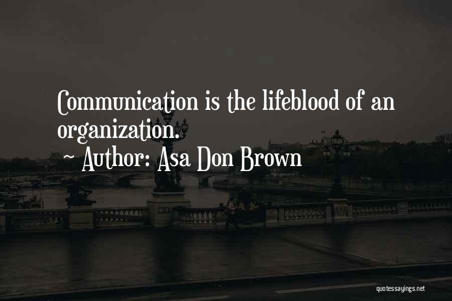 Asa Don Brown Quotes: Communication Is The Lifeblood Of An Organization.