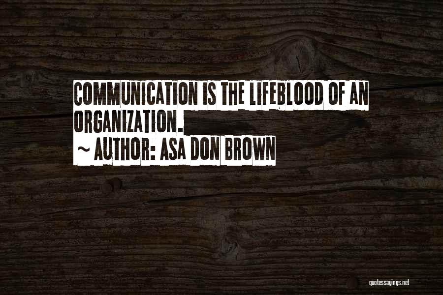 Asa Don Brown Quotes: Communication Is The Lifeblood Of An Organization.