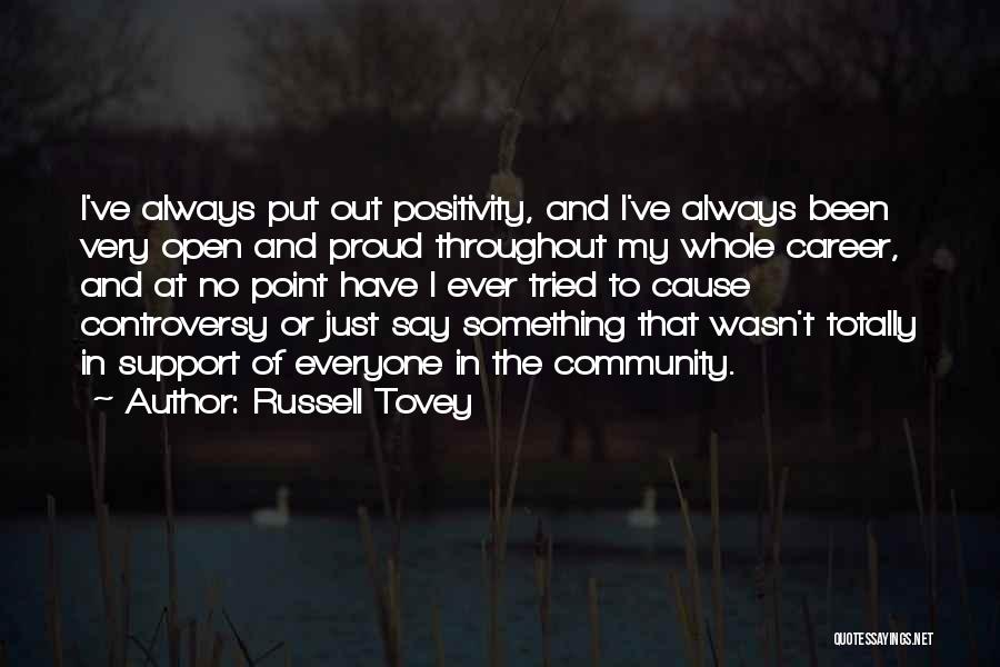 Russell Tovey Quotes: I've Always Put Out Positivity, And I've Always Been Very Open And Proud Throughout My Whole Career, And At No