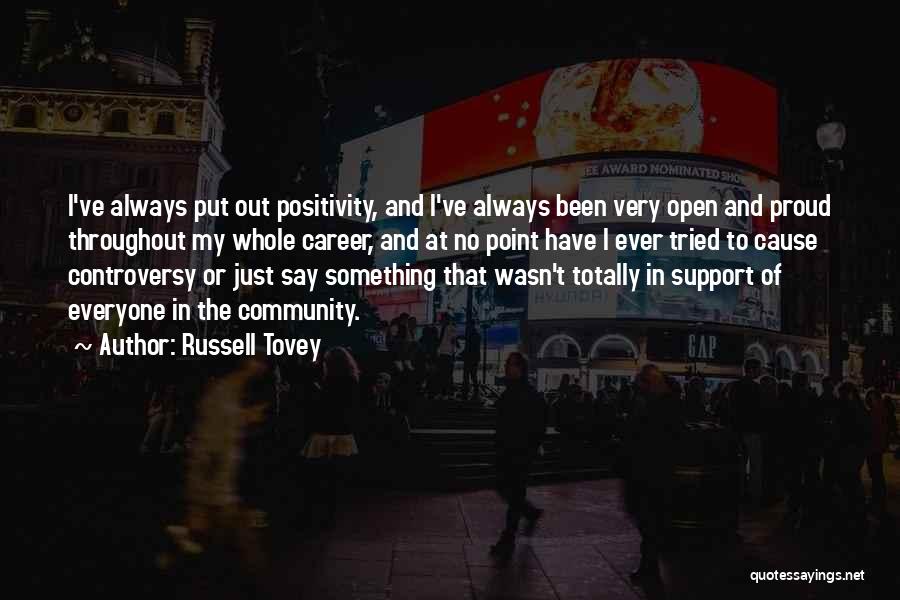 Russell Tovey Quotes: I've Always Put Out Positivity, And I've Always Been Very Open And Proud Throughout My Whole Career, And At No