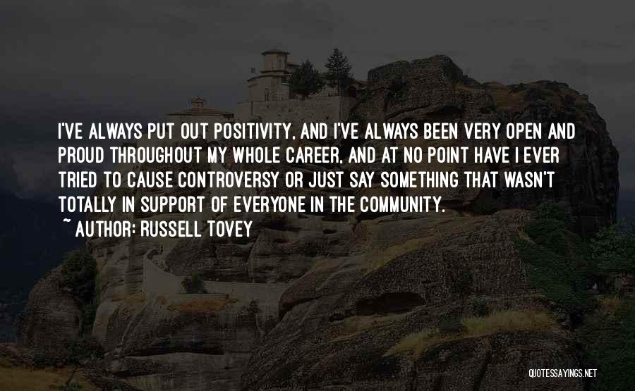 Russell Tovey Quotes: I've Always Put Out Positivity, And I've Always Been Very Open And Proud Throughout My Whole Career, And At No