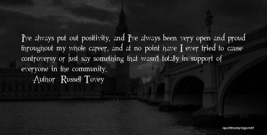 Russell Tovey Quotes: I've Always Put Out Positivity, And I've Always Been Very Open And Proud Throughout My Whole Career, And At No