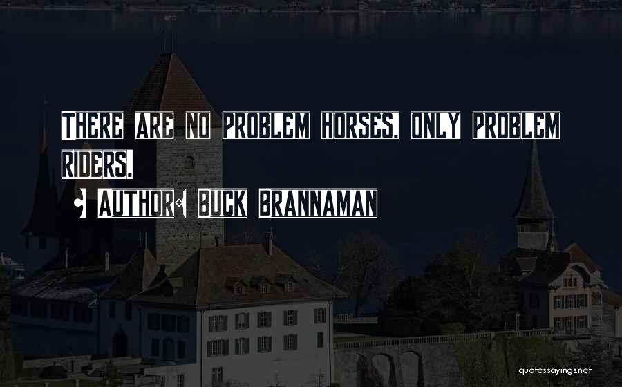 Buck Brannaman Quotes: There Are No Problem Horses, Only Problem Riders.
