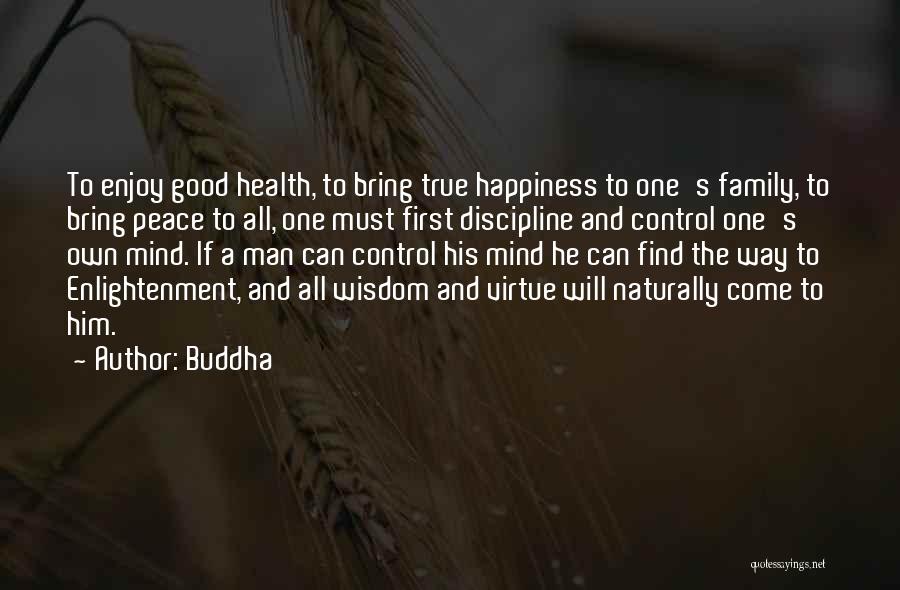 Buddha Quotes: To Enjoy Good Health, To Bring True Happiness To One's Family, To Bring Peace To All, One Must First Discipline