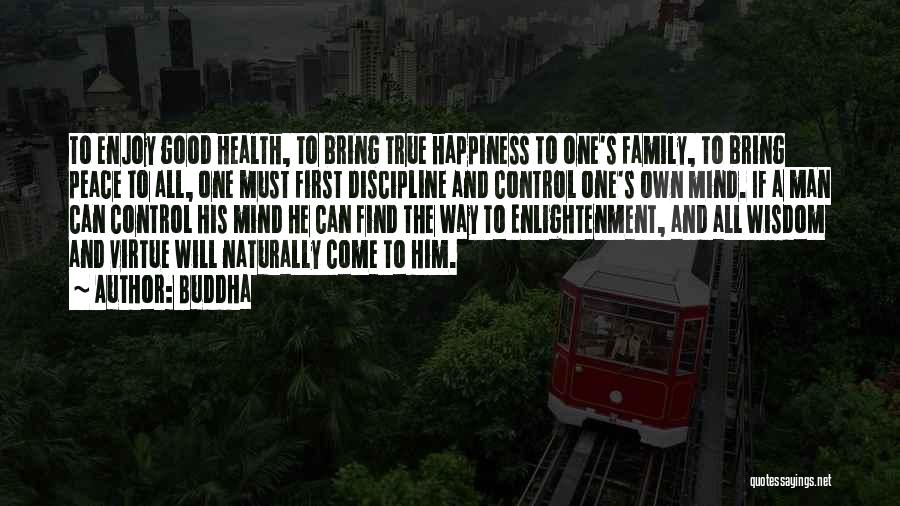 Buddha Quotes: To Enjoy Good Health, To Bring True Happiness To One's Family, To Bring Peace To All, One Must First Discipline