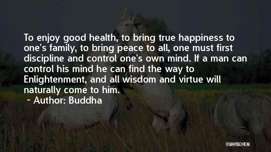 Buddha Quotes: To Enjoy Good Health, To Bring True Happiness To One's Family, To Bring Peace To All, One Must First Discipline