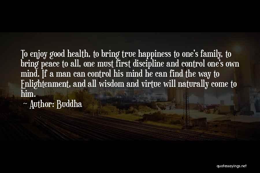 Buddha Quotes: To Enjoy Good Health, To Bring True Happiness To One's Family, To Bring Peace To All, One Must First Discipline