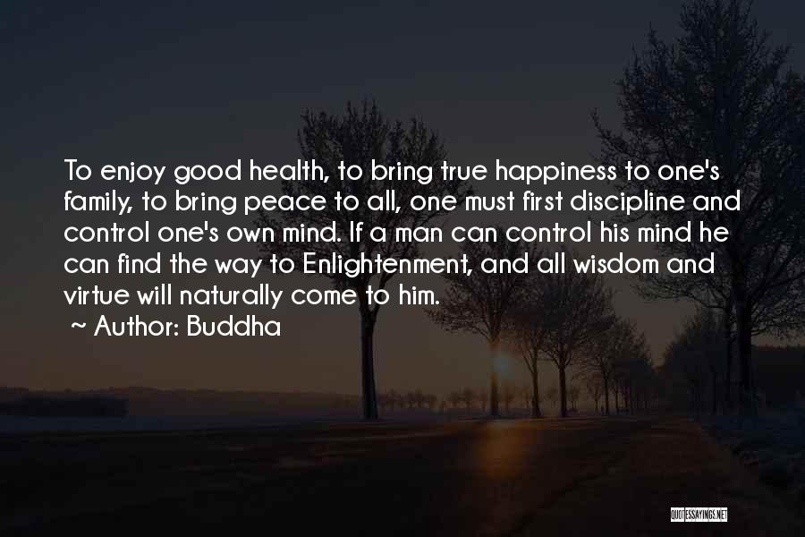 Buddha Quotes: To Enjoy Good Health, To Bring True Happiness To One's Family, To Bring Peace To All, One Must First Discipline