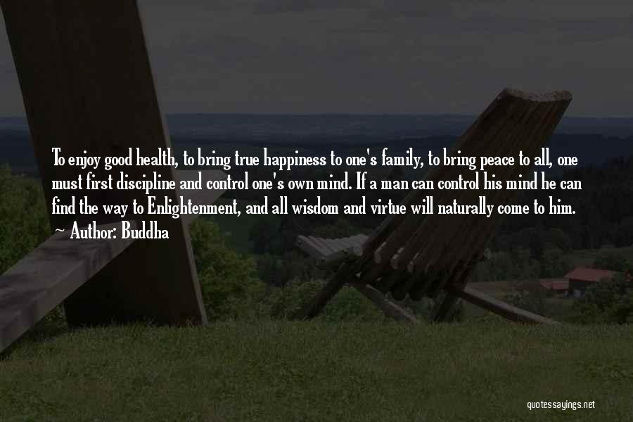 Buddha Quotes: To Enjoy Good Health, To Bring True Happiness To One's Family, To Bring Peace To All, One Must First Discipline