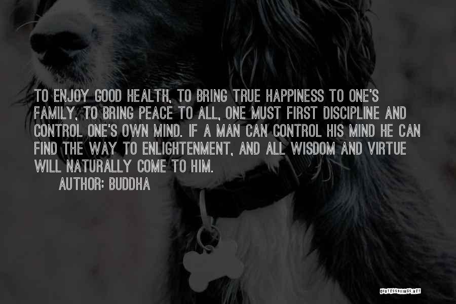 Buddha Quotes: To Enjoy Good Health, To Bring True Happiness To One's Family, To Bring Peace To All, One Must First Discipline