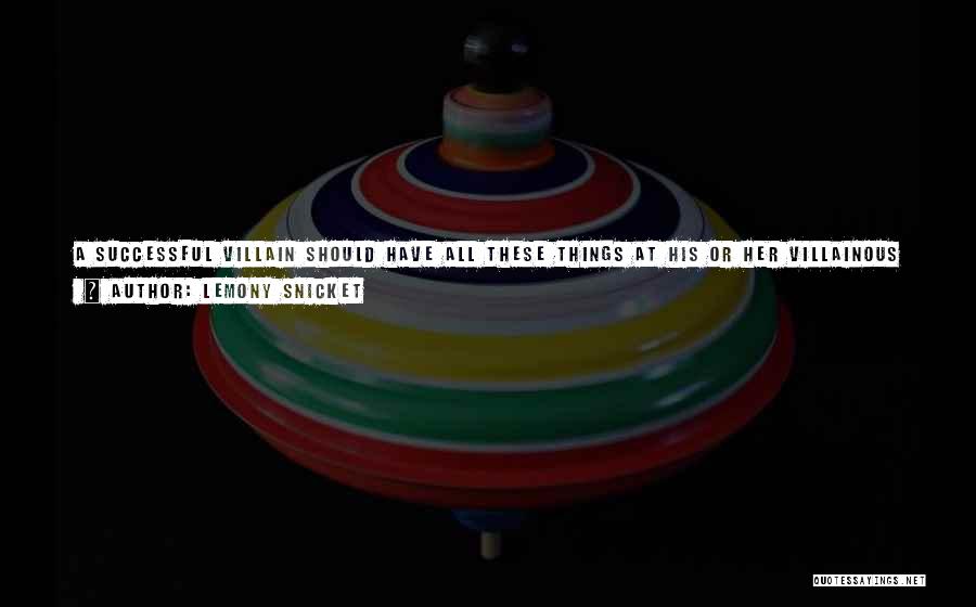 Lemony Snicket Quotes: A Successful Villain Should Have All These Things At His Or Her Villainous Fingertips, Or Else Give Up Villainy Altogether