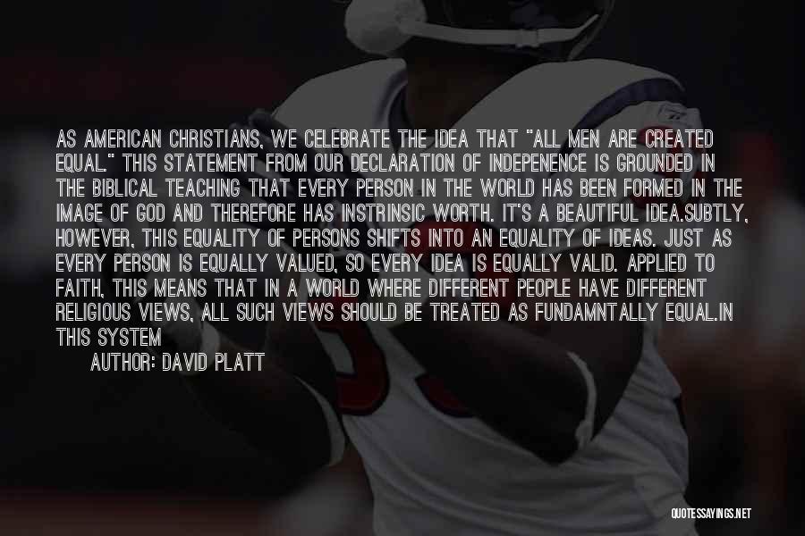 David Platt Quotes: As American Christians, We Celebrate The Idea That All Men Are Created Equal. This Statement From Our Declaration Of Indepenence