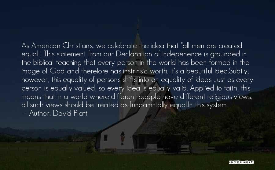 David Platt Quotes: As American Christians, We Celebrate The Idea That All Men Are Created Equal. This Statement From Our Declaration Of Indepenence