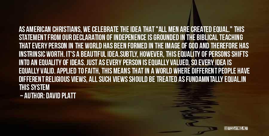 David Platt Quotes: As American Christians, We Celebrate The Idea That All Men Are Created Equal. This Statement From Our Declaration Of Indepenence