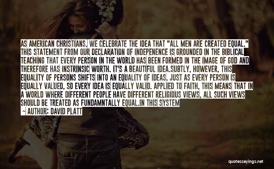 David Platt Quotes: As American Christians, We Celebrate The Idea That All Men Are Created Equal. This Statement From Our Declaration Of Indepenence