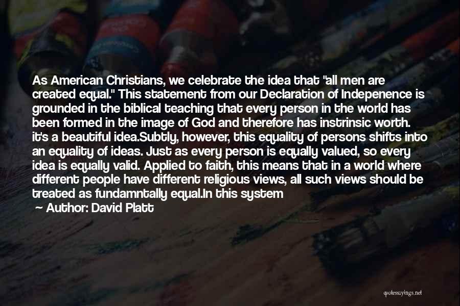 David Platt Quotes: As American Christians, We Celebrate The Idea That All Men Are Created Equal. This Statement From Our Declaration Of Indepenence