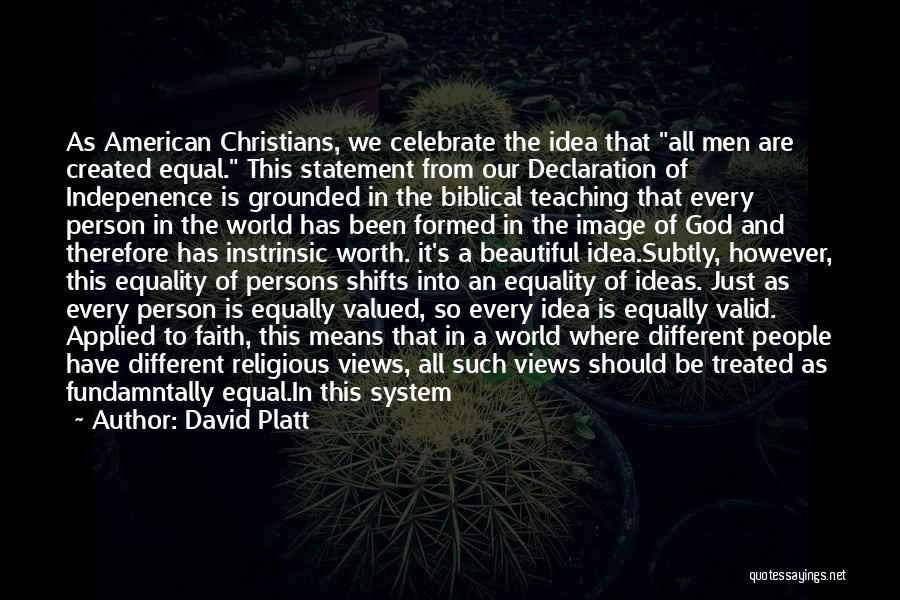 David Platt Quotes: As American Christians, We Celebrate The Idea That All Men Are Created Equal. This Statement From Our Declaration Of Indepenence