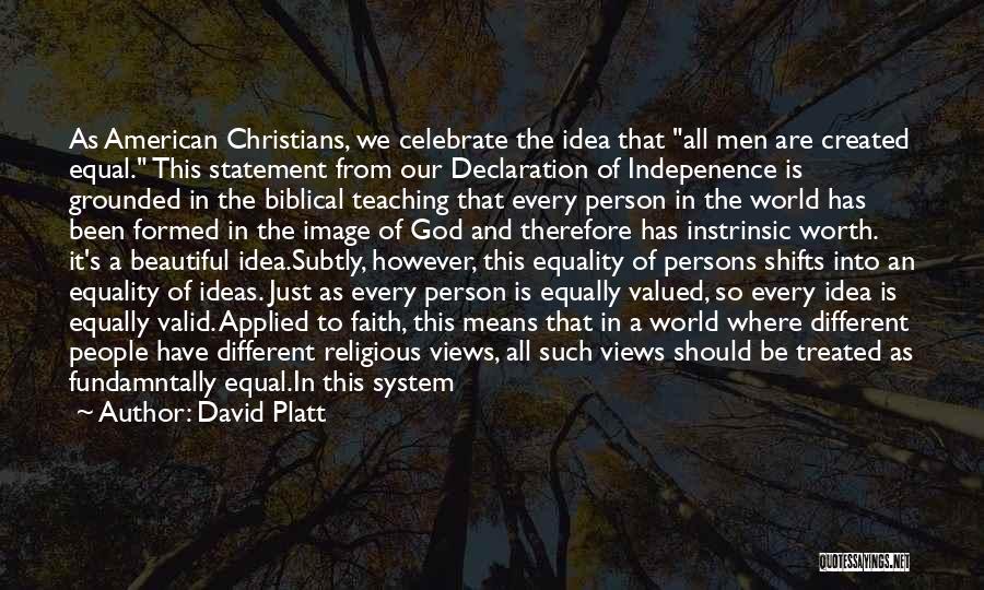 David Platt Quotes: As American Christians, We Celebrate The Idea That All Men Are Created Equal. This Statement From Our Declaration Of Indepenence