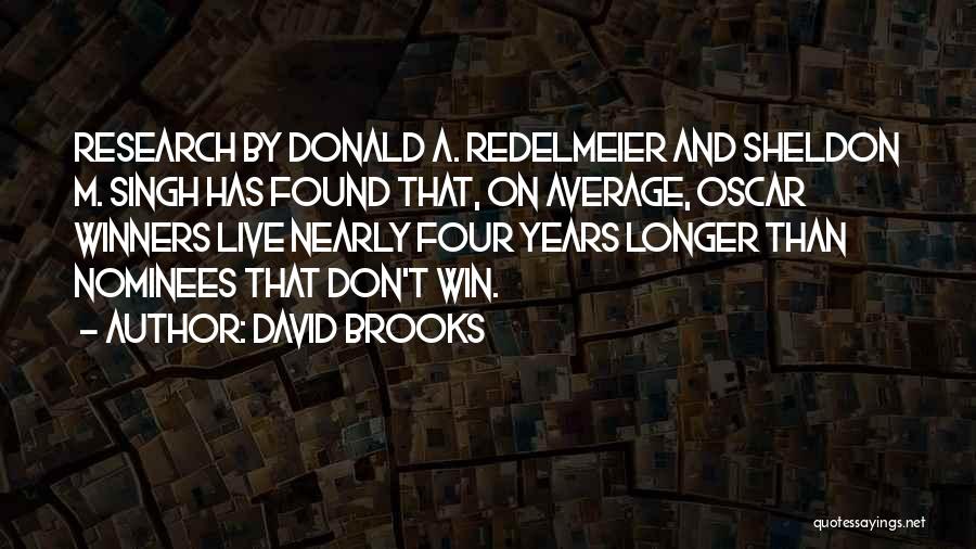 David Brooks Quotes: Research By Donald A. Redelmeier And Sheldon M. Singh Has Found That, On Average, Oscar Winners Live Nearly Four Years