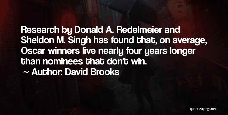 David Brooks Quotes: Research By Donald A. Redelmeier And Sheldon M. Singh Has Found That, On Average, Oscar Winners Live Nearly Four Years