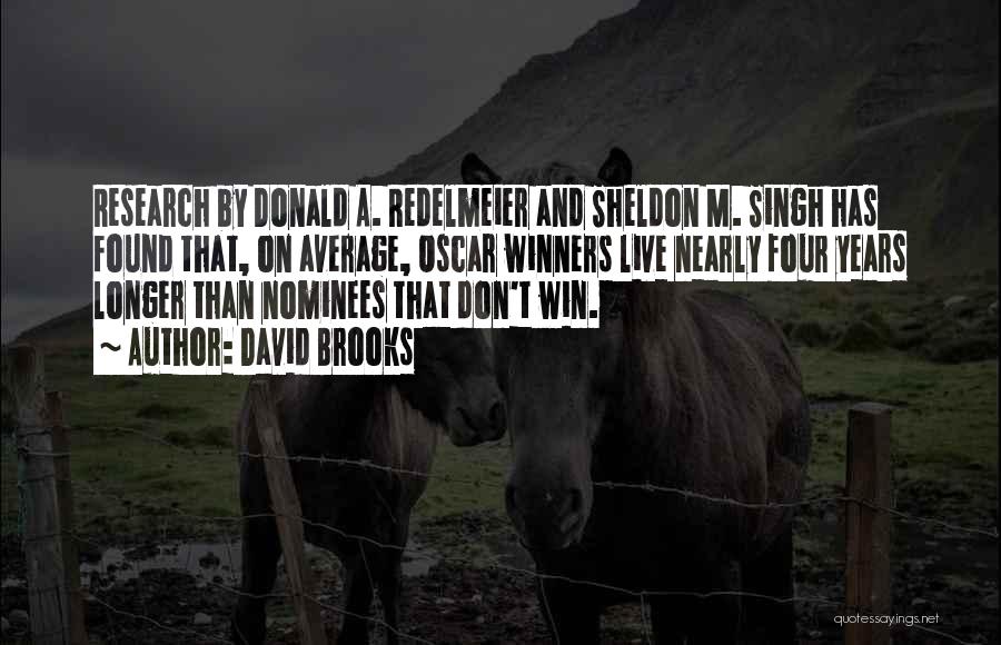David Brooks Quotes: Research By Donald A. Redelmeier And Sheldon M. Singh Has Found That, On Average, Oscar Winners Live Nearly Four Years
