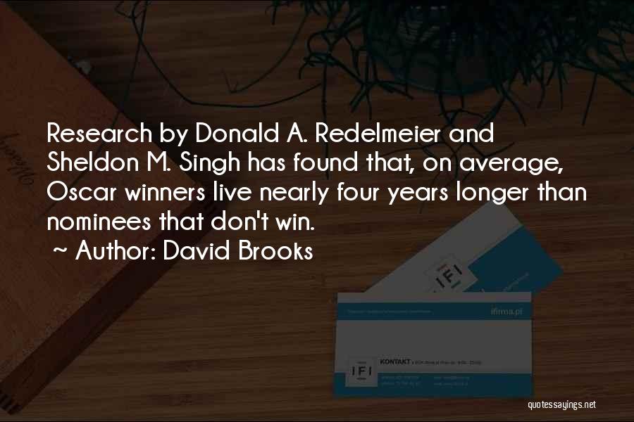 David Brooks Quotes: Research By Donald A. Redelmeier And Sheldon M. Singh Has Found That, On Average, Oscar Winners Live Nearly Four Years