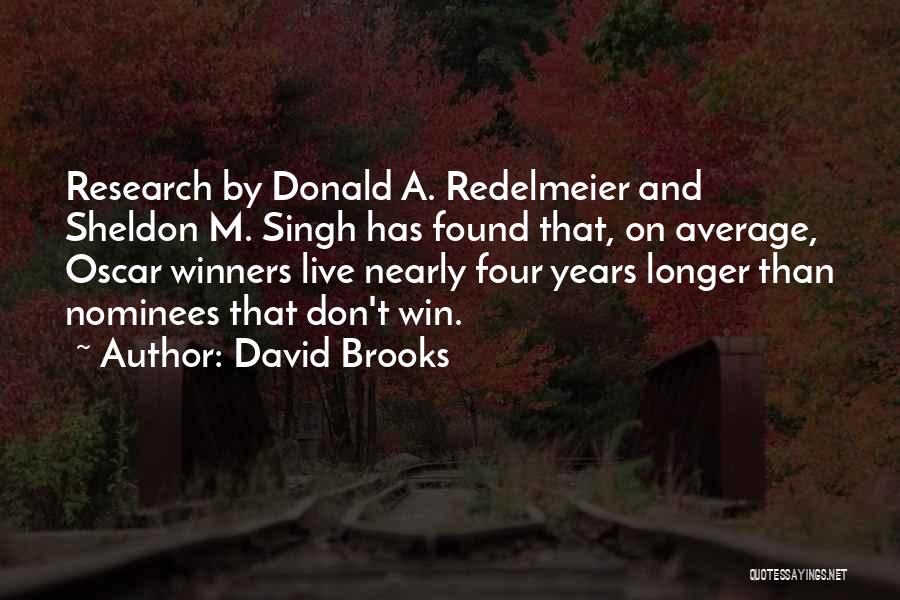 David Brooks Quotes: Research By Donald A. Redelmeier And Sheldon M. Singh Has Found That, On Average, Oscar Winners Live Nearly Four Years