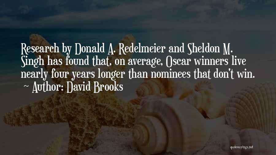 David Brooks Quotes: Research By Donald A. Redelmeier And Sheldon M. Singh Has Found That, On Average, Oscar Winners Live Nearly Four Years