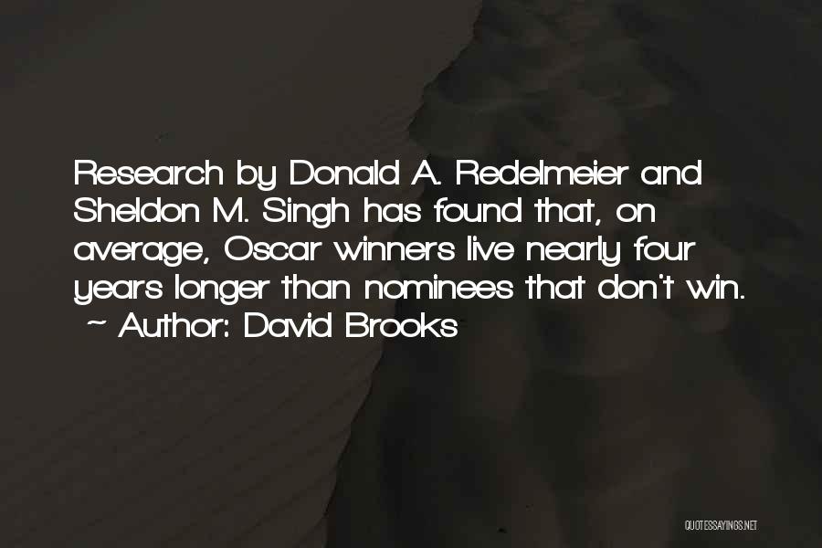 David Brooks Quotes: Research By Donald A. Redelmeier And Sheldon M. Singh Has Found That, On Average, Oscar Winners Live Nearly Four Years
