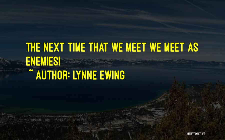 Lynne Ewing Quotes: The Next Time That We Meet We Meet As Enemies!