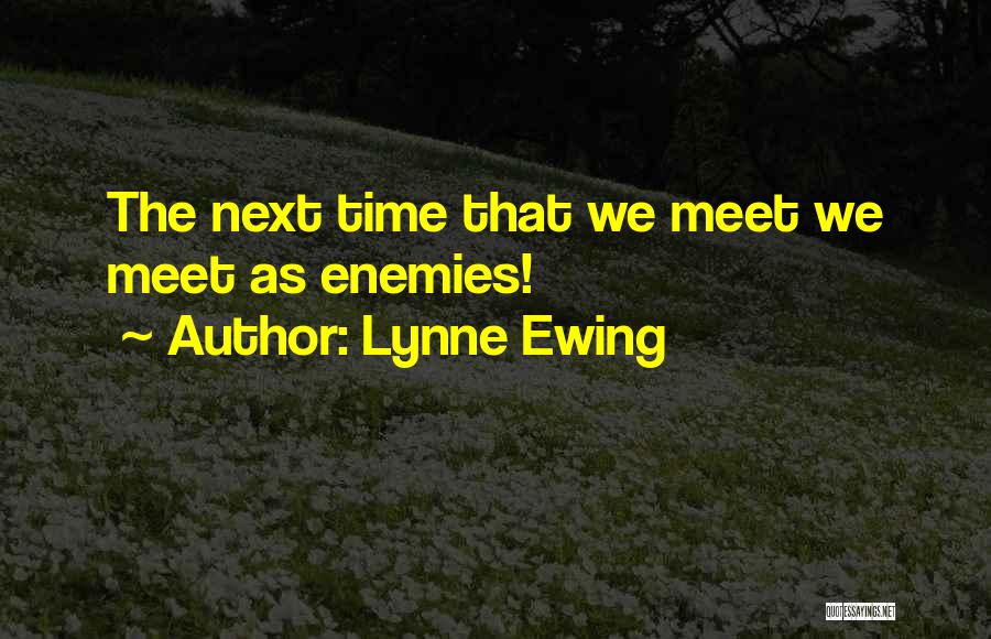 Lynne Ewing Quotes: The Next Time That We Meet We Meet As Enemies!