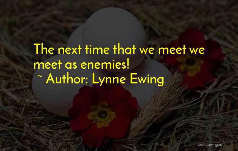 Lynne Ewing Quotes: The Next Time That We Meet We Meet As Enemies!