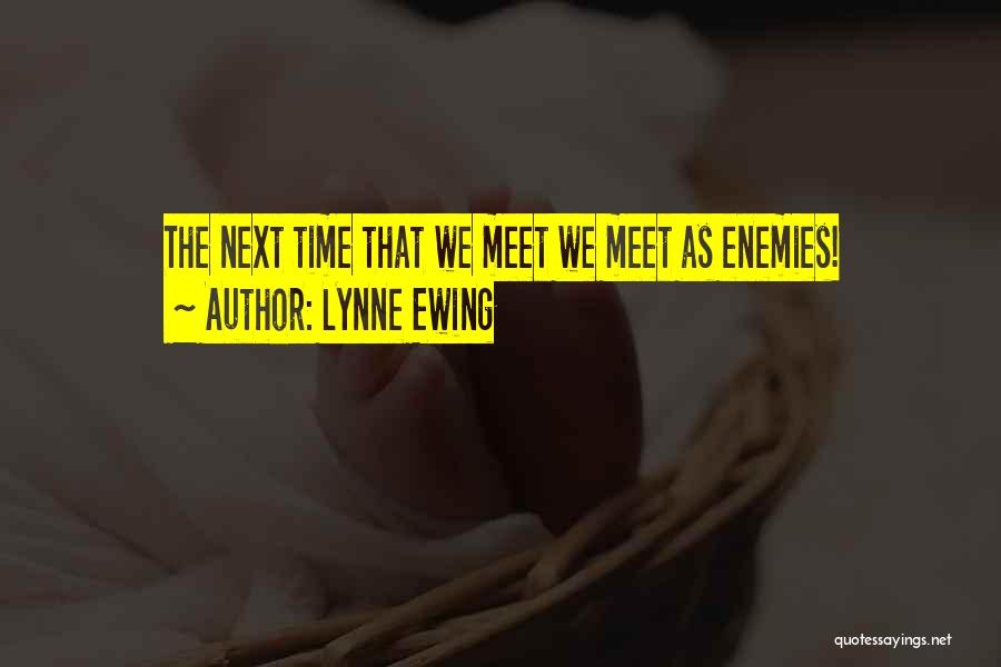 Lynne Ewing Quotes: The Next Time That We Meet We Meet As Enemies!