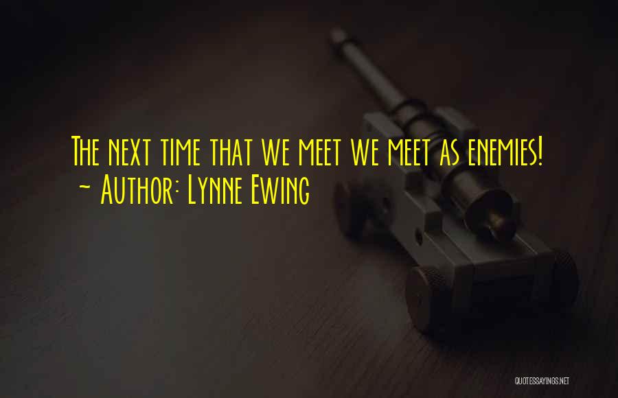 Lynne Ewing Quotes: The Next Time That We Meet We Meet As Enemies!