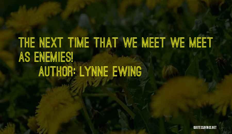 Lynne Ewing Quotes: The Next Time That We Meet We Meet As Enemies!