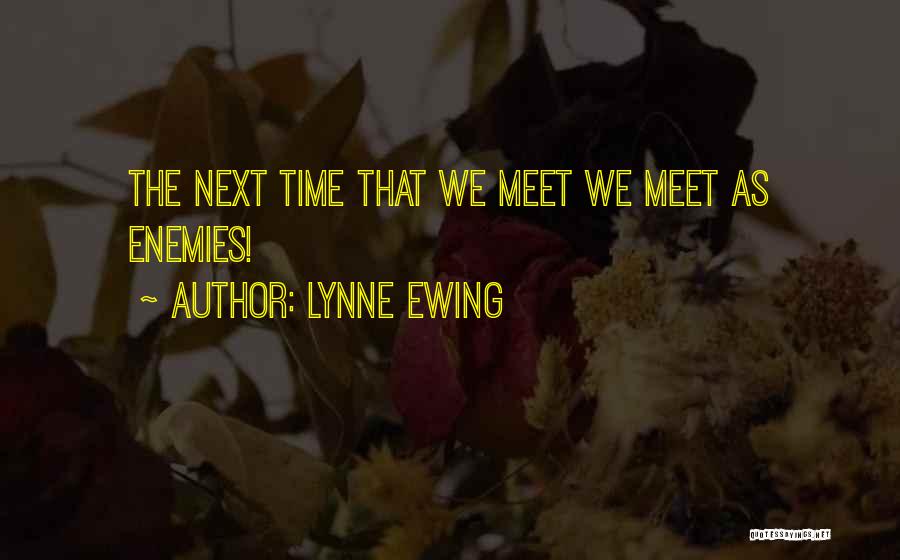 Lynne Ewing Quotes: The Next Time That We Meet We Meet As Enemies!