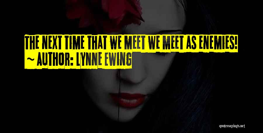 Lynne Ewing Quotes: The Next Time That We Meet We Meet As Enemies!