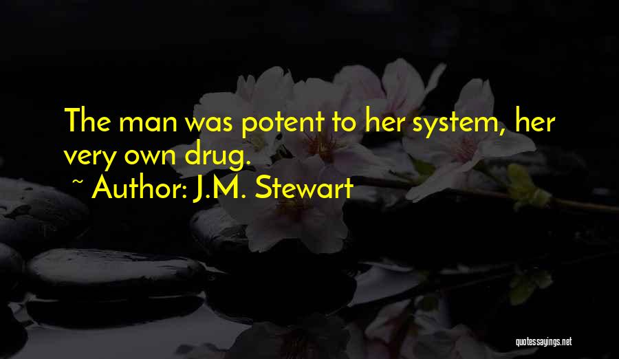 J.M. Stewart Quotes: The Man Was Potent To Her System, Her Very Own Drug.