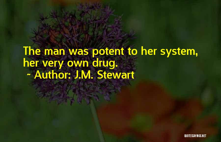 J.M. Stewart Quotes: The Man Was Potent To Her System, Her Very Own Drug.