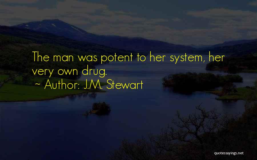 J.M. Stewart Quotes: The Man Was Potent To Her System, Her Very Own Drug.